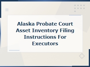 Alaska Executor's Guide to Asset Inventory Filing
