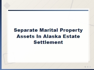Separating Marital and Individual Property in Alaska Estate Settlement