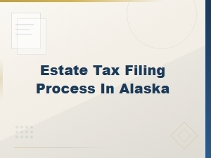 Estate Tax Filing Process in Alaska