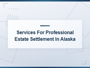 Professional Estate Settlement Tax Services in Alaska